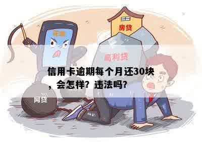 信用卡逾期每个月还30块，会怎样？违法吗？