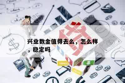 兴业数金值得去么，怎么样，稳定吗