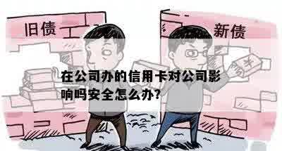 在公司办的信用卡对公司影响吗安全怎么办？