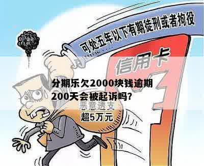 分期乐欠2000块钱逾期200天会被起诉吗？