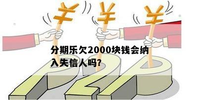 分期乐欠2000块钱会纳入失信人吗？