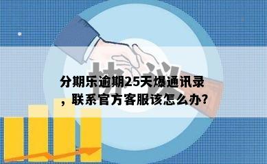 分期乐逾期25天爆通讯录，联系官方客服该怎么办？