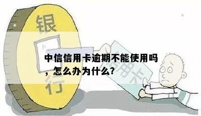 中信信用卡逾期不能使用吗，怎么办为什么？