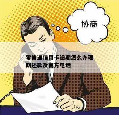 零售通信用卡逾期怎么办理期还款及官方电话