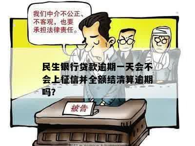 民生银行贷款逾期一天会不会上征信并全额结清算逾期吗？