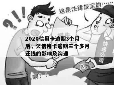 2020信用卡逾期3个月后，欠信用卡逾期三个多月还钱的影响及沟通