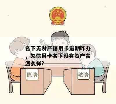 名下无财产信用卡逾期咋办，欠信用卡名下没有资产会怎么样？