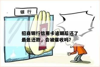 招商银行信用卡逾期后还了更低还款，会被催收吗？