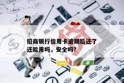 招商银行信用卡逾期后还了还能用吗，安全吗？