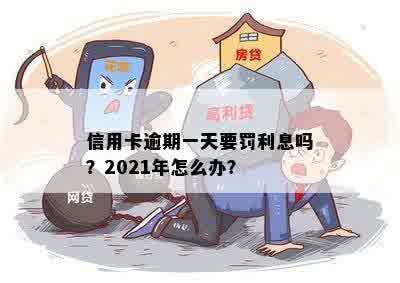 信用卡逾期一天要罚利息吗？2021年怎么办？