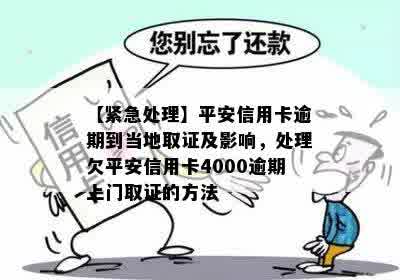 【紧急处理】平安信用卡逾期到当地取证及影响，处理欠平安信用卡4000逾期上门取证的方法