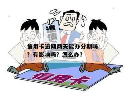 信用卡逾期两天能办分期吗？有影响吗？怎么办？