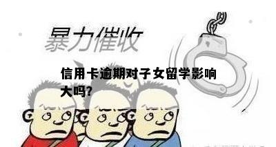 信用卡逾期对子女留学影响大吗？