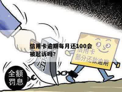 信用卡逾期每月还100会被起诉吗？