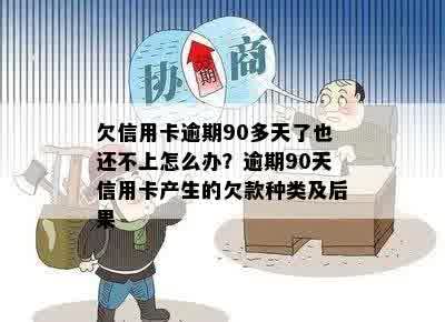 欠信用卡逾期90多天了也还不上怎么办？逾期90天信用卡产生的欠款种类及后果