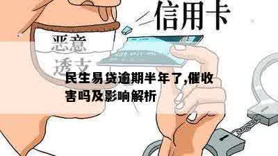 民生易贷逾期半年了,催收害吗及影响解析