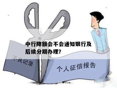 中行降额会不会通知银行及后续分期办理？