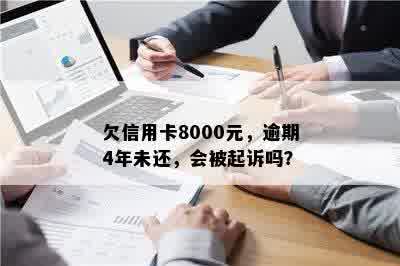 欠信用卡8000元，逾期4年未还，会被起诉吗？