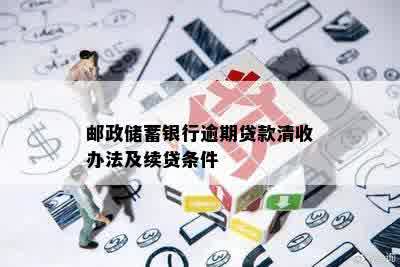 邮政储蓄银行逾期贷款清收办法及续贷条件