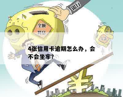 4张信用卡逾期怎么办，会不会坐牢？