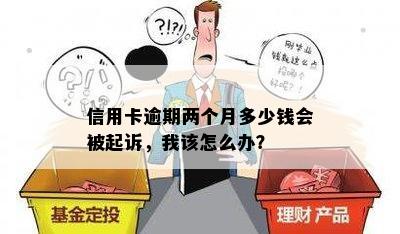 信用卡逾期两个月多少钱会被起诉，我该怎么办？