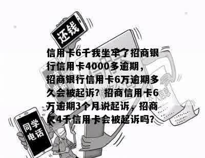 信用卡6千我坐牢了招商银行信用卡4000多逾期，招商银行信用卡6万逾期多久会被起诉？招商信用卡6万逾期3个月说起诉，招商欠4千信用卡会被起诉吗？