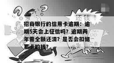 招商银行的信用卡逾期：逾期5天会上征信吗？逾期两年需全额还清？是否会扣储蓄卡的钱？