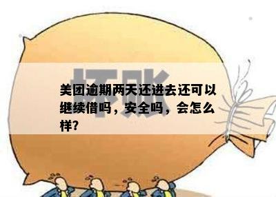 美团逾期两天还进去还可以继续借吗，安全吗，会怎么样？