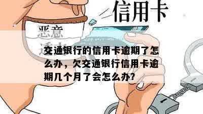 交通银行的信用卡逾期了怎么办，欠交通银行信用卡逾期几个月了会怎么办？