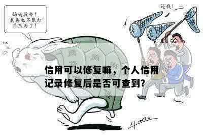 信用可以修复嘛，个人信用记录修复后是否可查到？