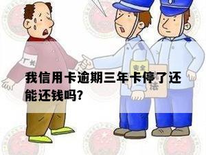 我信用卡逾期三年卡停了还能还钱吗？