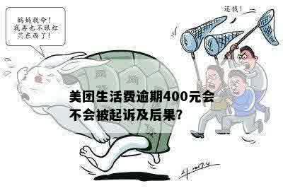 美团生活费逾期400元会不会被起诉及后果？