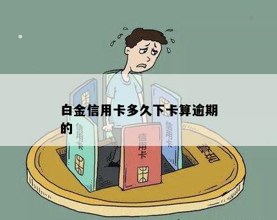 白金信用卡多久下卡算逾期的