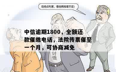 中信逾期1800，全额还款催缴电话，法院传票催至一个月，可协商减免