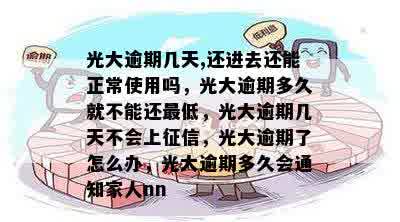 光大逾期几天,还进去还能正常使用吗，光大逾期多久就不能还更低，光大逾期几天不会上征信，光大逾期了怎么办，光大逾期多久会通知家人nn