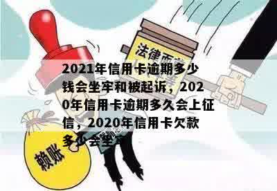 2021年信用卡逾期多少钱会坐牢和被起诉，2020年信用卡逾期多久会上征信，2020年信用卡欠款多少会坐牢