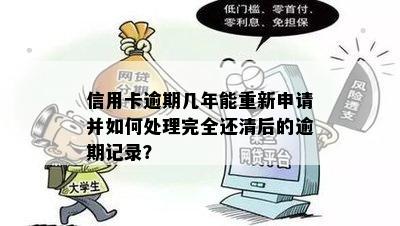 信用卡逾期几年能重新申请并如何处理完全还清后的逾期记录？