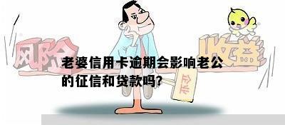 老婆信用卡逾期会影响老公的征信和贷款吗？