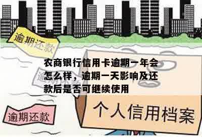 农商银行信用卡逾期一年会怎么样，逾期一天影响及还款后是否可继续使用