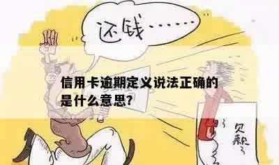 信用卡逾期定义说法正确的是什么意思？