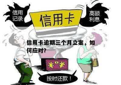 信用卡逾期三个月立案，如何应对？