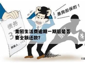 美团生活费逾期一期后是否要全额还款？