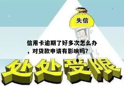 信用卡逾期了好多次怎么办，对贷款申请有影响吗？