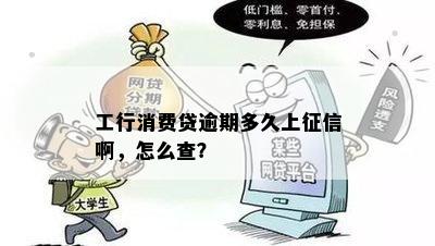 工行消费贷逾期多久上征信啊，怎么查？