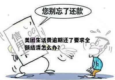 美团生活费逾期还了要求全额结清怎么办？