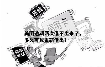 美团逾期两次借不出来了，多久可以重新借出？