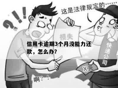 信用卡逾期3个月没能力还款，怎么办？