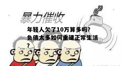 年轻人欠了10万算多吗？负债太多如何重建正常生活？