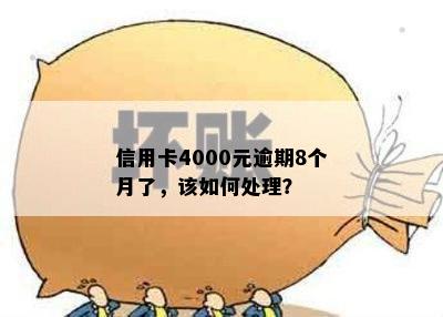 信用卡4000元逾期8个月了，该如何处理？