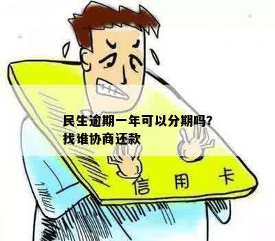 民生逾期一年可以分期吗？找谁协商还款